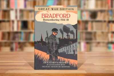 Bradford Remembers 1914-1918 by Dr Kathryn Hughes