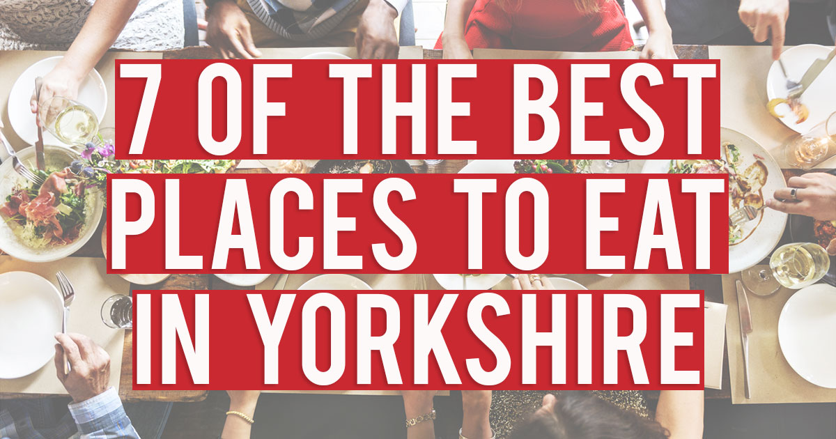 7 of the best places to eat in Yorkshire • Northern Life