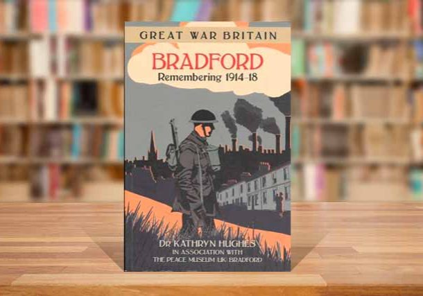 Bradford Remembers 1914-1918 by Dr Kathryn Hughes